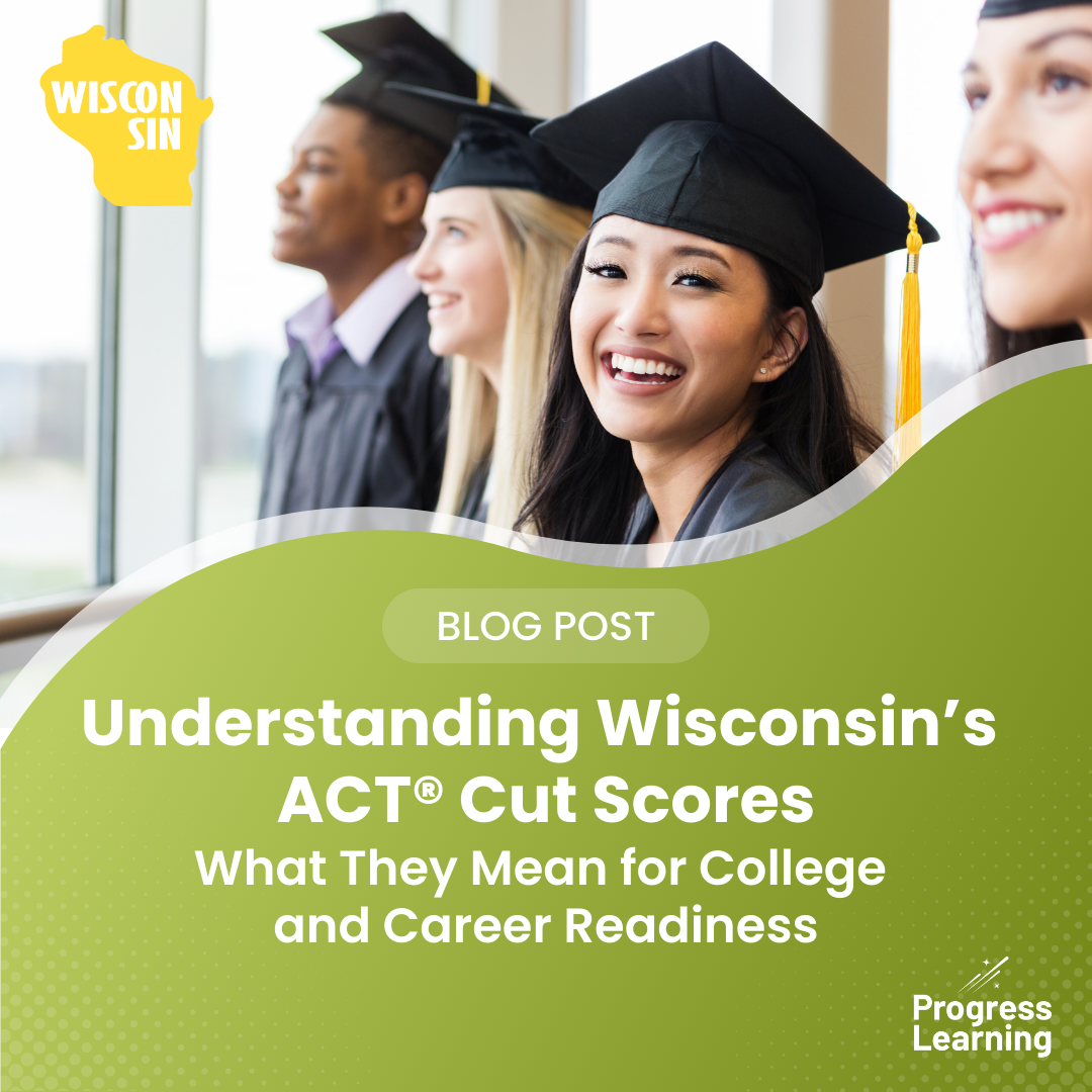 Understanding Wisconsin’s ACT® Cut Scores: What They Mean for College and Career Readiness